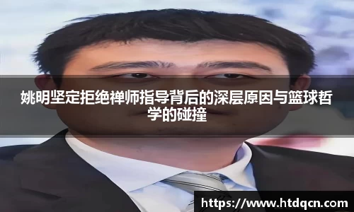 姚明坚定拒绝禅师指导背后的深层原因与篮球哲学的碰撞