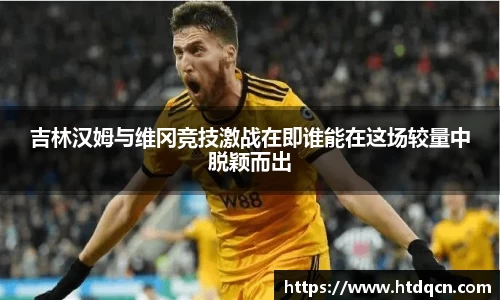 吉林汉姆与维冈竞技激战在即谁能在这场较量中脱颖而出