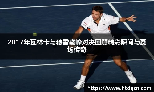 米兰2017年瓦林卡与穆雷巅峰对决回顾精彩瞬间与赛场传奇