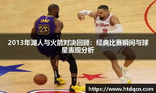 米兰2013年湖人与火箭对决回顾：经典比赛瞬间与球星表现分析